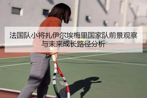 法国队小将扎伊尔埃梅里国家队前景观察与未来成长路径分析